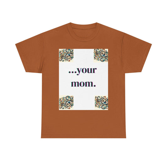 Funny Your Mom T-Shirt, Humorous Unisex Shirt, Sarcastic Tee, Novelty Top for Mom Jokes, Cotton Graphic Tee