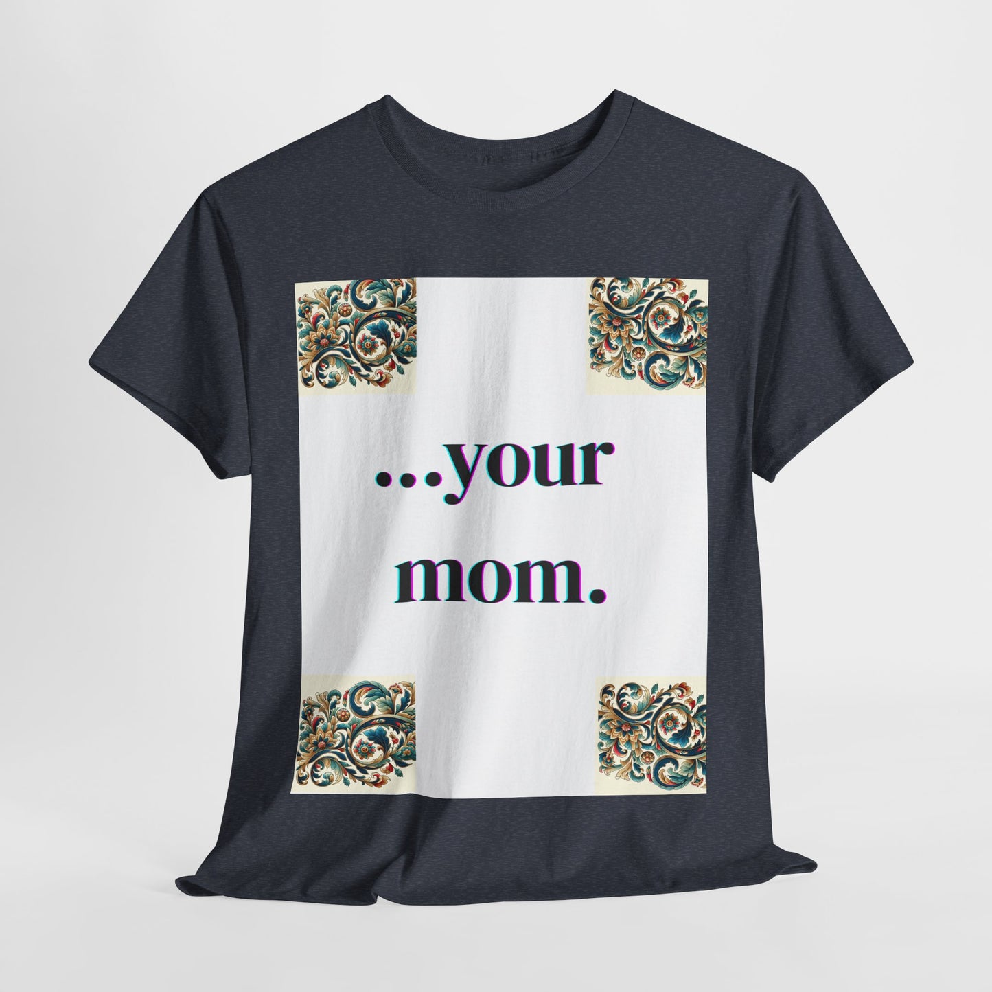 Funny Your Mom T-Shirt, Humorous Unisex Shirt, Sarcastic Tee, Novelty Top for Mom Jokes, Cotton Graphic Tee