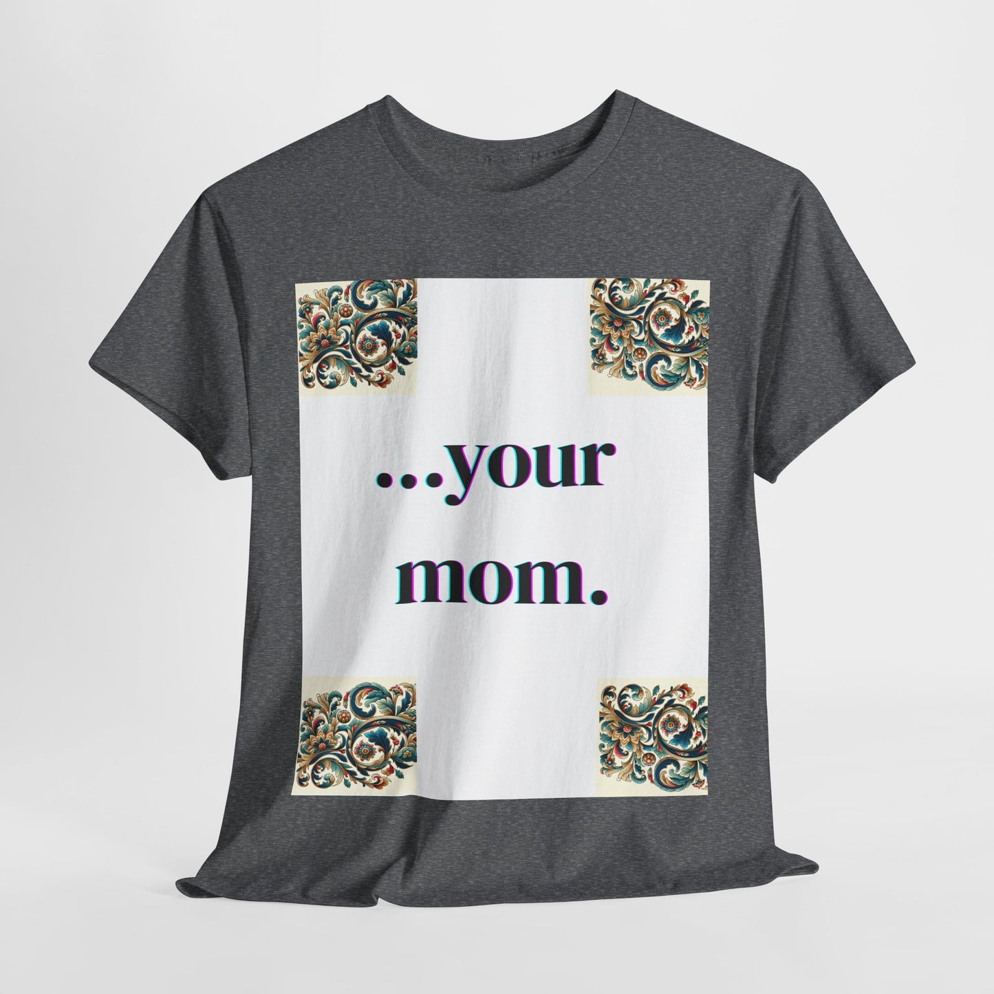 Funny Your Mom T-Shirt, Humorous Unisex Shirt, Sarcastic Tee, Novelty Top for Mom Jokes, Cotton Graphic Tee