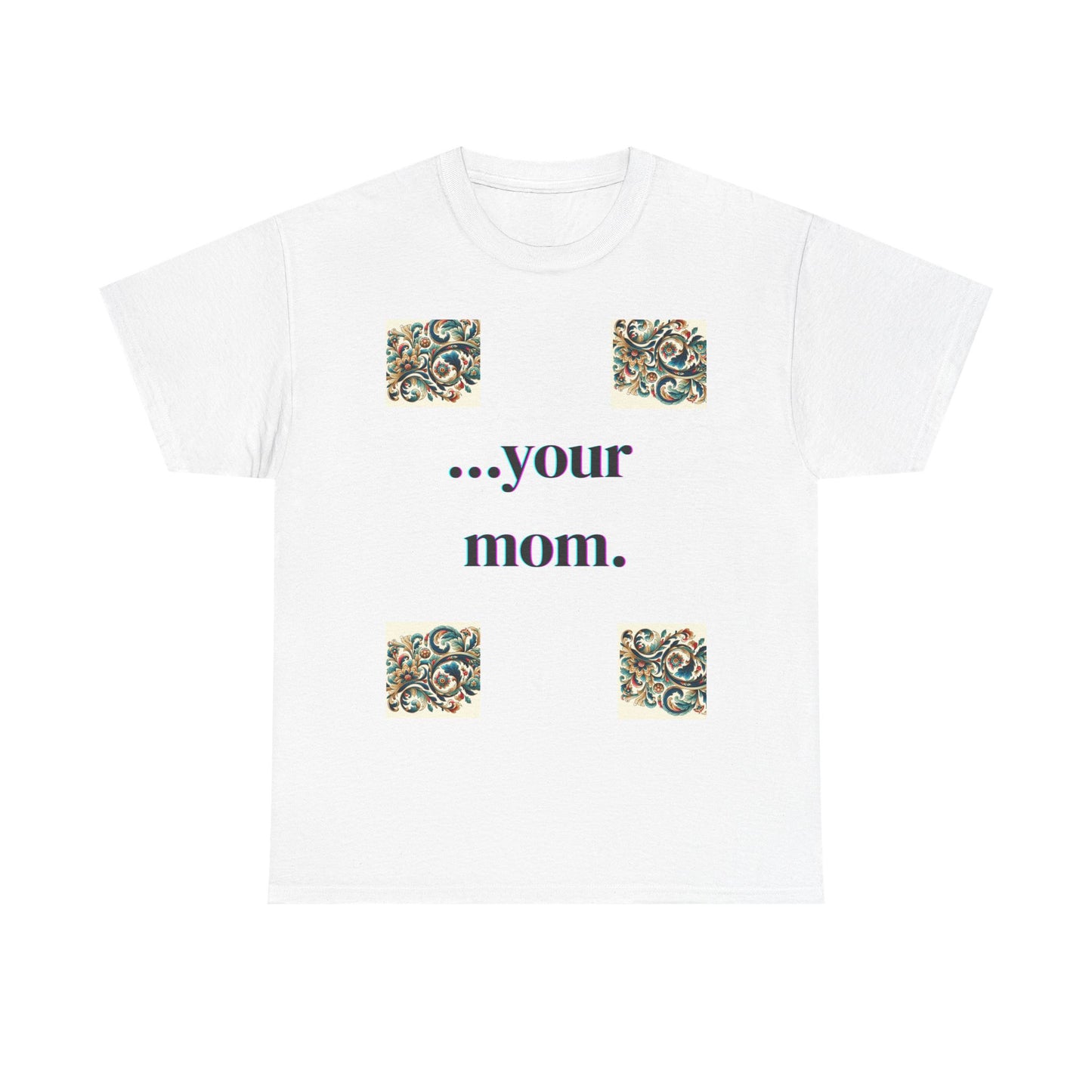 Funny Your Mom T-Shirt, Humorous Unisex Shirt, Sarcastic Tee, Novelty Top for Mom Jokes, Cotton Graphic Tee