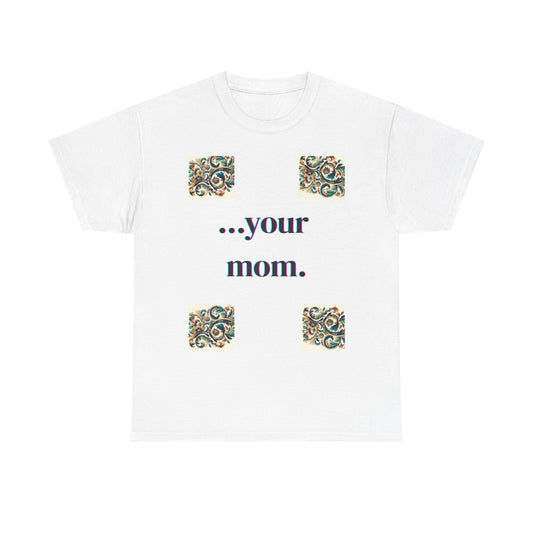 Funny Your Mom T-Shirt, Humorous Unisex Shirt, Sarcastic Tee, Novelty Top for Mom Jokes, Cotton Graphic Tee