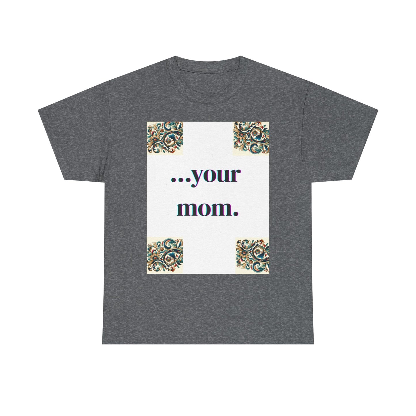 Funny Your Mom T-Shirt, Humorous Unisex Shirt, Sarcastic Tee, Novelty Top for Mom Jokes, Cotton Graphic Tee