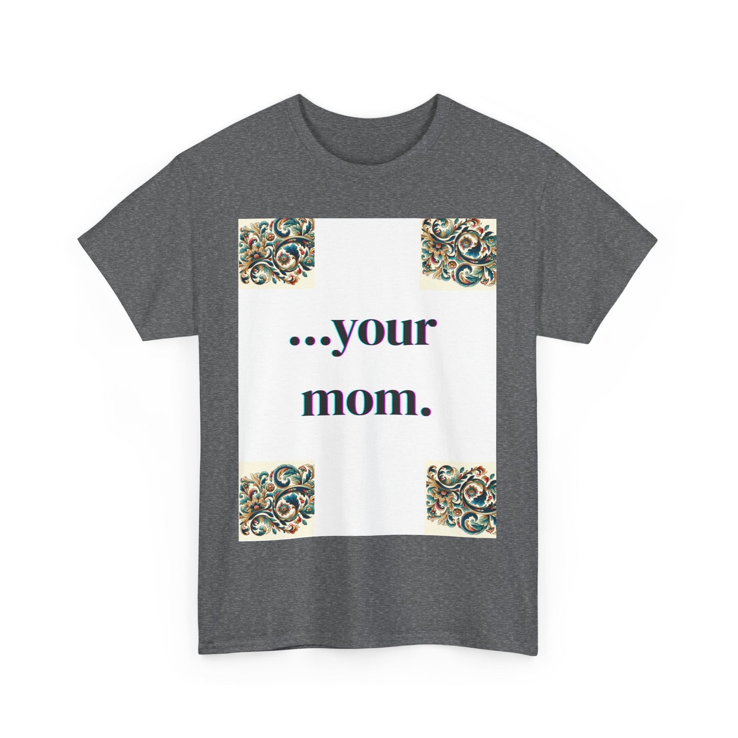 Funny Your Mom T-Shirt, Humorous Unisex Shirt, Sarcastic Tee, Novelty Top for Mom Jokes, Cotton Graphic Tee