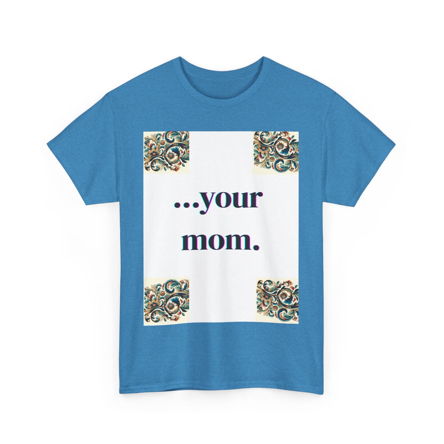 Funny Your Mom T-Shirt, Humorous Unisex Shirt, Sarcastic Tee, Novelty Top for Mom Jokes, Cotton Graphic Tee