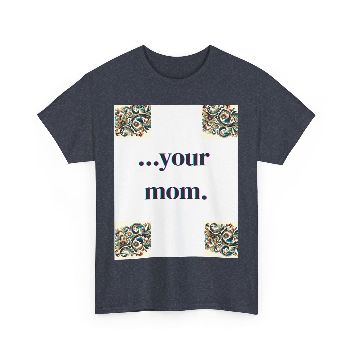 Funny Your Mom T-Shirt, Humorous Unisex Shirt, Sarcastic Tee, Novelty Top for Mom Jokes, Cotton Graphic Tee